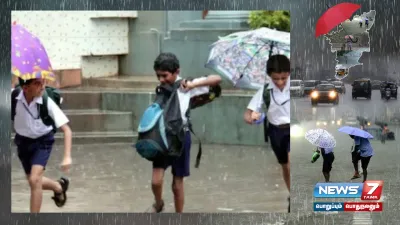  rainupdateswithnews7tamil   சென்னை உள்ளிட்ட 4 மாவட்டங்களில் பள்ளி  கல்லூரிகளுக்கு நாளை விடுமுறை 